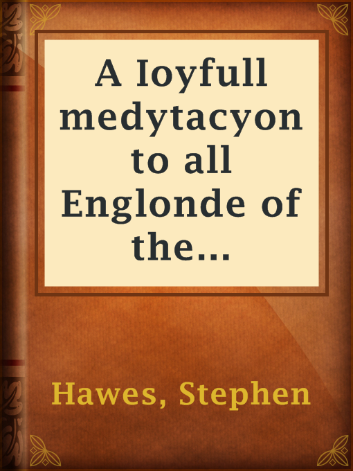 Title details for A Ioyfull medytacyon to all Englonde of the coronacyon of our moost naturall souerayne lorde kynge Henry the eyght by Stephen Hawes - Available